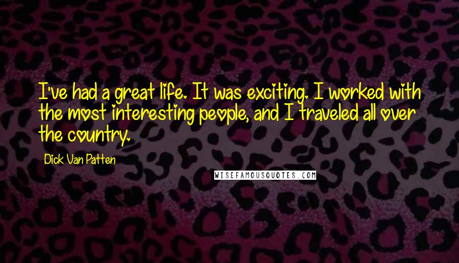 Dick Van Patten Quotes: I've had a great life. It was exciting. I worked with the most interesting people, and I traveled all over the country.