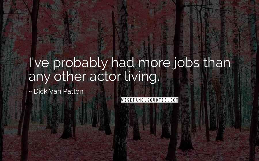 Dick Van Patten Quotes: I've probably had more jobs than any other actor living.