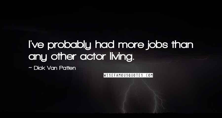 Dick Van Patten Quotes: I've probably had more jobs than any other actor living.