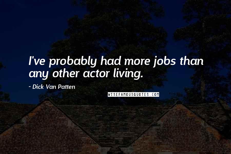 Dick Van Patten Quotes: I've probably had more jobs than any other actor living.