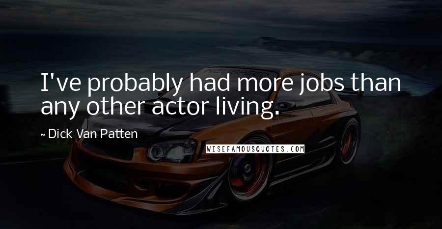 Dick Van Patten Quotes: I've probably had more jobs than any other actor living.