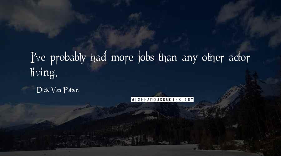 Dick Van Patten Quotes: I've probably had more jobs than any other actor living.