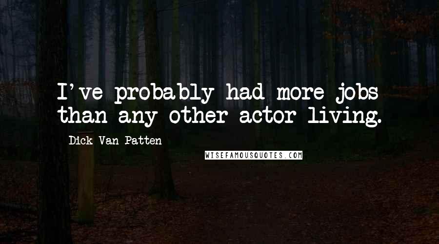 Dick Van Patten Quotes: I've probably had more jobs than any other actor living.