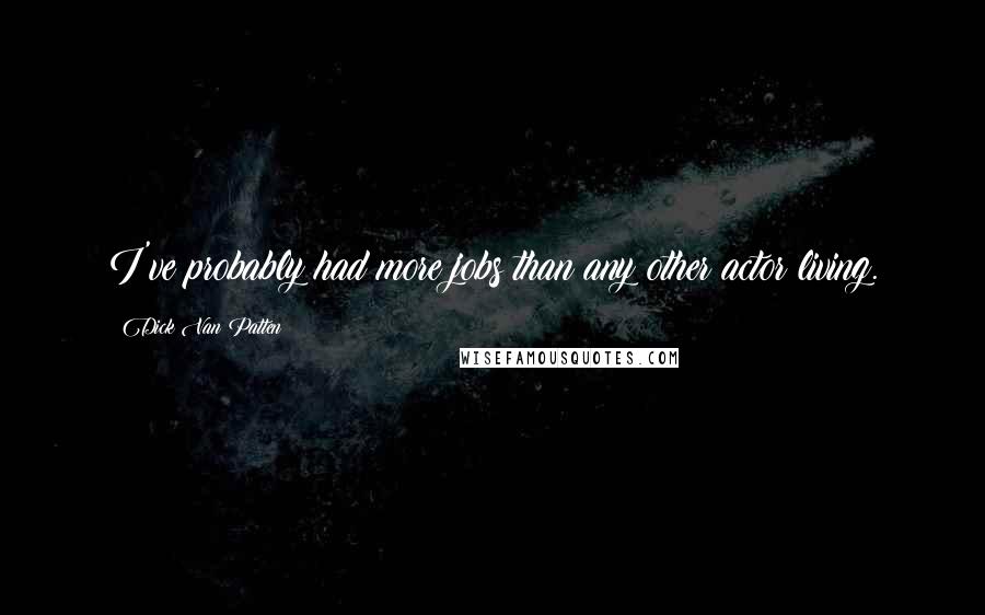 Dick Van Patten Quotes: I've probably had more jobs than any other actor living.
