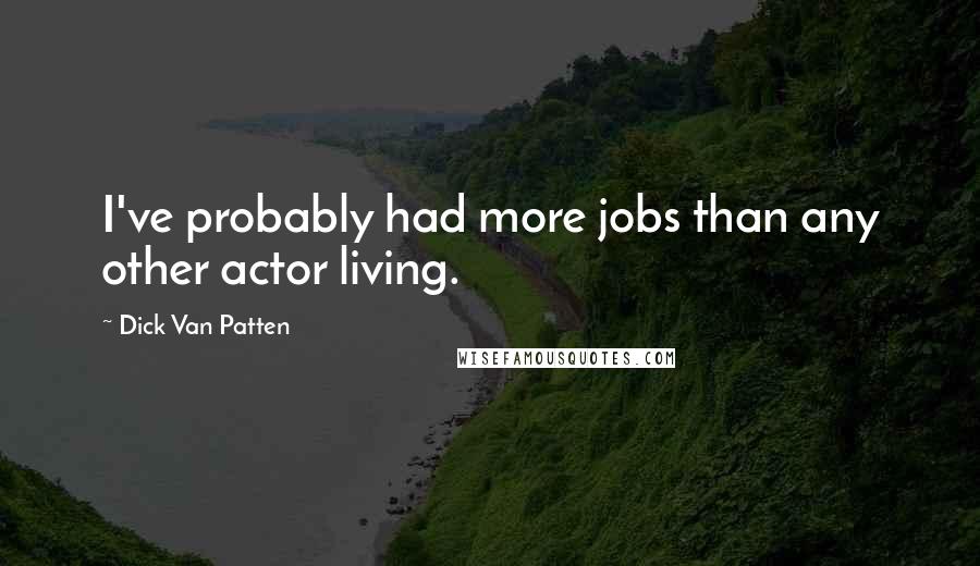 Dick Van Patten Quotes: I've probably had more jobs than any other actor living.