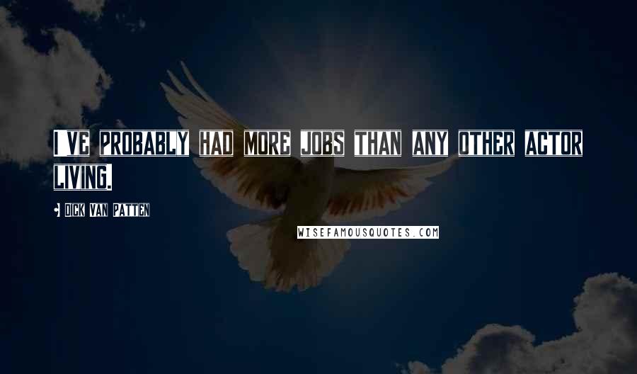 Dick Van Patten Quotes: I've probably had more jobs than any other actor living.