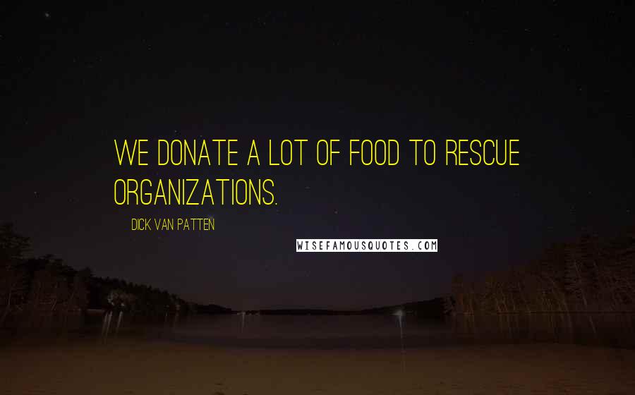 Dick Van Patten Quotes: We donate a lot of food to rescue organizations.