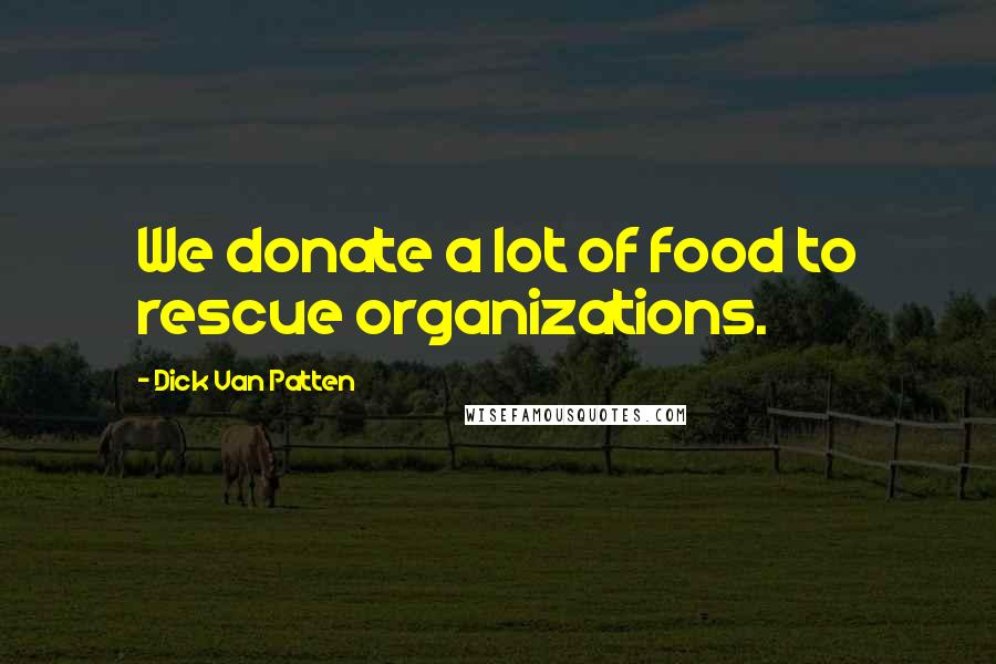 Dick Van Patten Quotes: We donate a lot of food to rescue organizations.