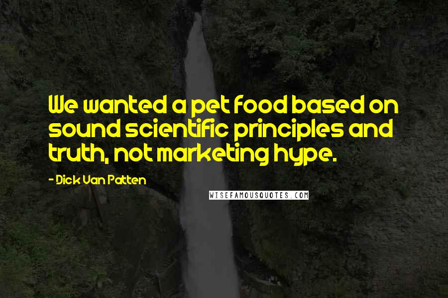 Dick Van Patten Quotes: We wanted a pet food based on sound scientific principles and truth, not marketing hype.