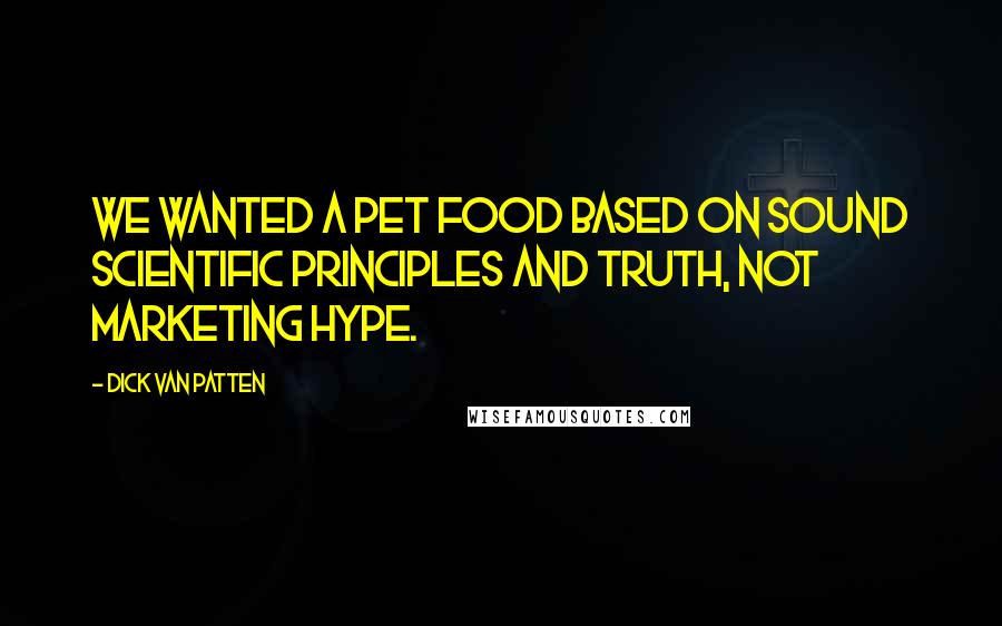 Dick Van Patten Quotes: We wanted a pet food based on sound scientific principles and truth, not marketing hype.