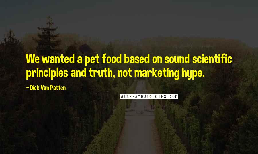 Dick Van Patten Quotes: We wanted a pet food based on sound scientific principles and truth, not marketing hype.
