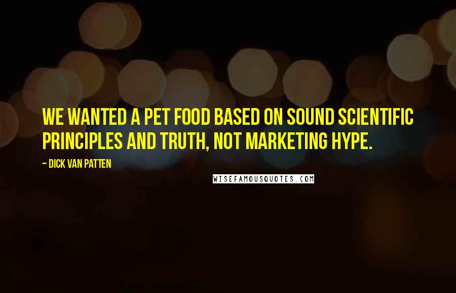 Dick Van Patten Quotes: We wanted a pet food based on sound scientific principles and truth, not marketing hype.