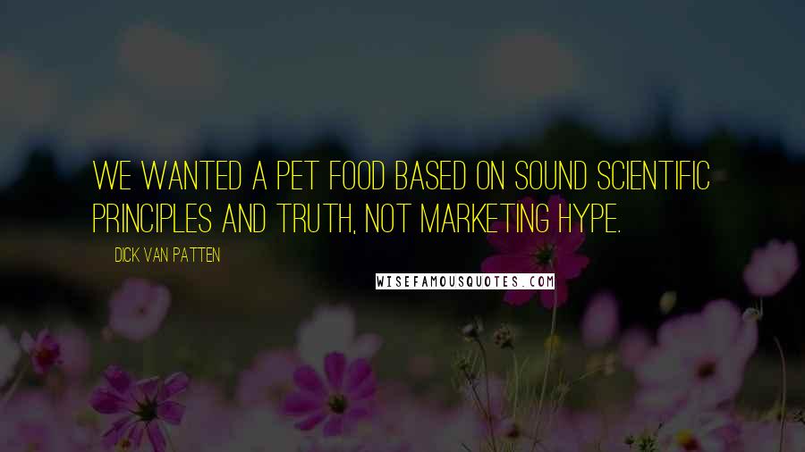 Dick Van Patten Quotes: We wanted a pet food based on sound scientific principles and truth, not marketing hype.