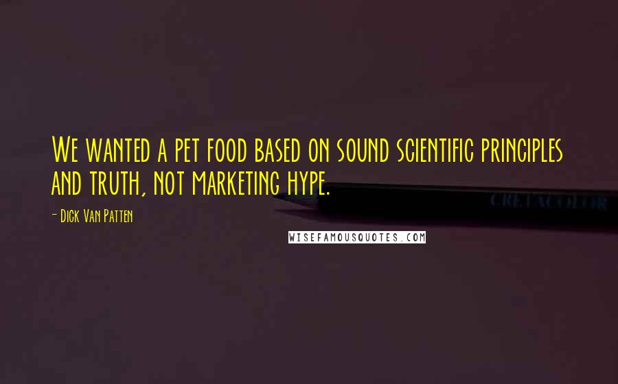 Dick Van Patten Quotes: We wanted a pet food based on sound scientific principles and truth, not marketing hype.