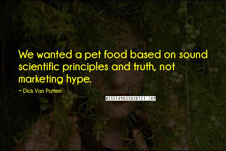 Dick Van Patten Quotes: We wanted a pet food based on sound scientific principles and truth, not marketing hype.