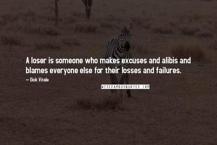 Dick Vitale Quotes: A loser is someone who makes excuses and alibis and blames everyone else for their losses and failures.