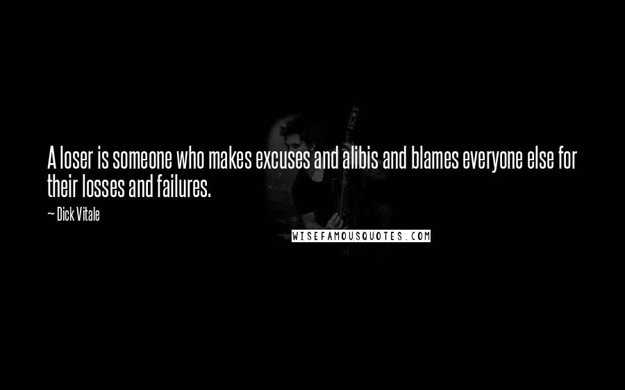Dick Vitale Quotes: A loser is someone who makes excuses and alibis and blames everyone else for their losses and failures.
