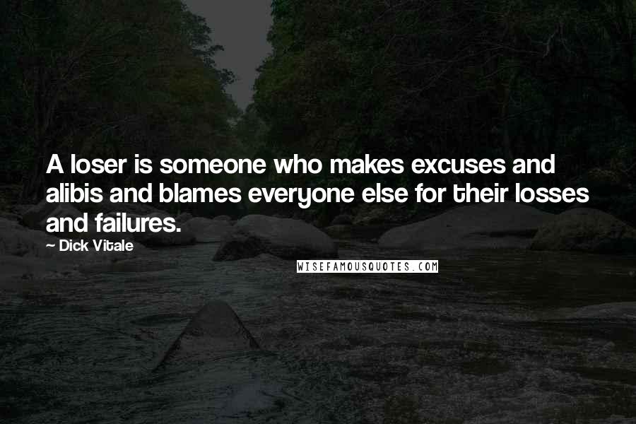 Dick Vitale Quotes: A loser is someone who makes excuses and alibis and blames everyone else for their losses and failures.