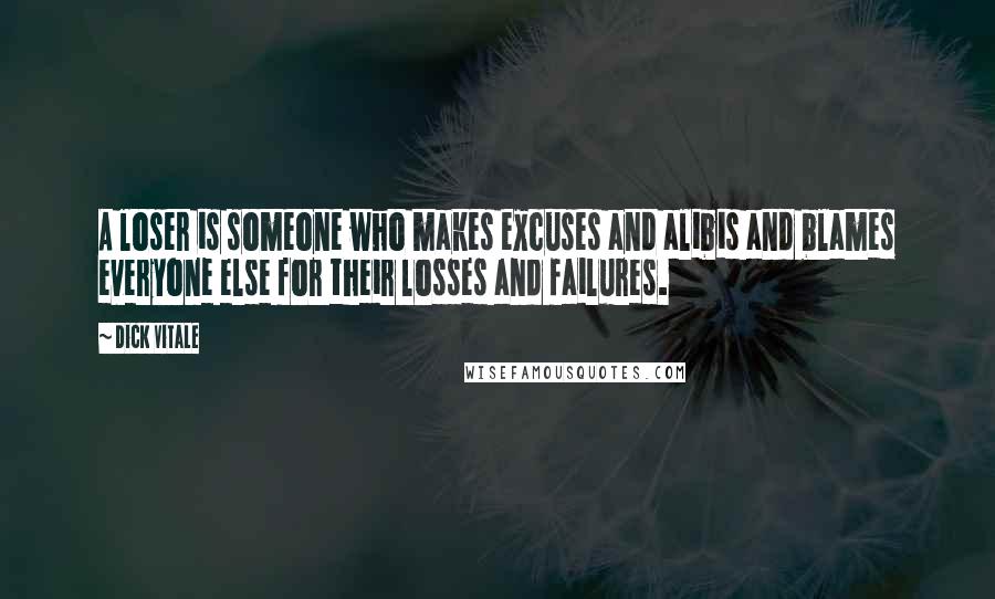 Dick Vitale Quotes: A loser is someone who makes excuses and alibis and blames everyone else for their losses and failures.