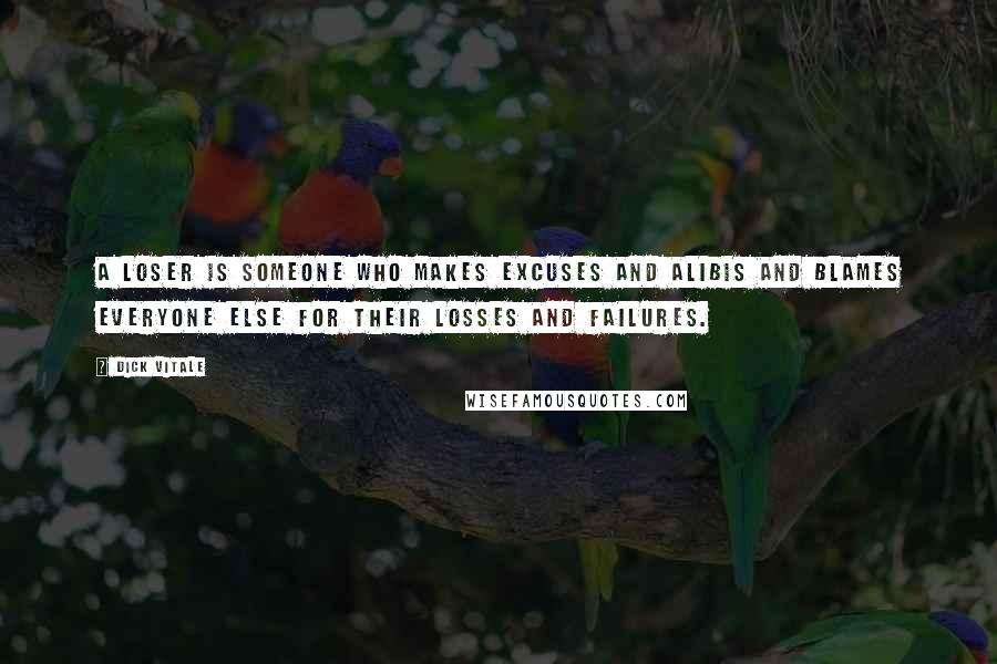 Dick Vitale Quotes: A loser is someone who makes excuses and alibis and blames everyone else for their losses and failures.