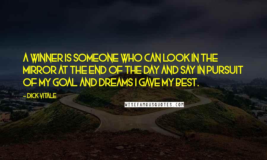 Dick Vitale Quotes: A winner is someone who can look in the mirror at the end of the day and say in pursuit of my goal and dreams I gave my best.