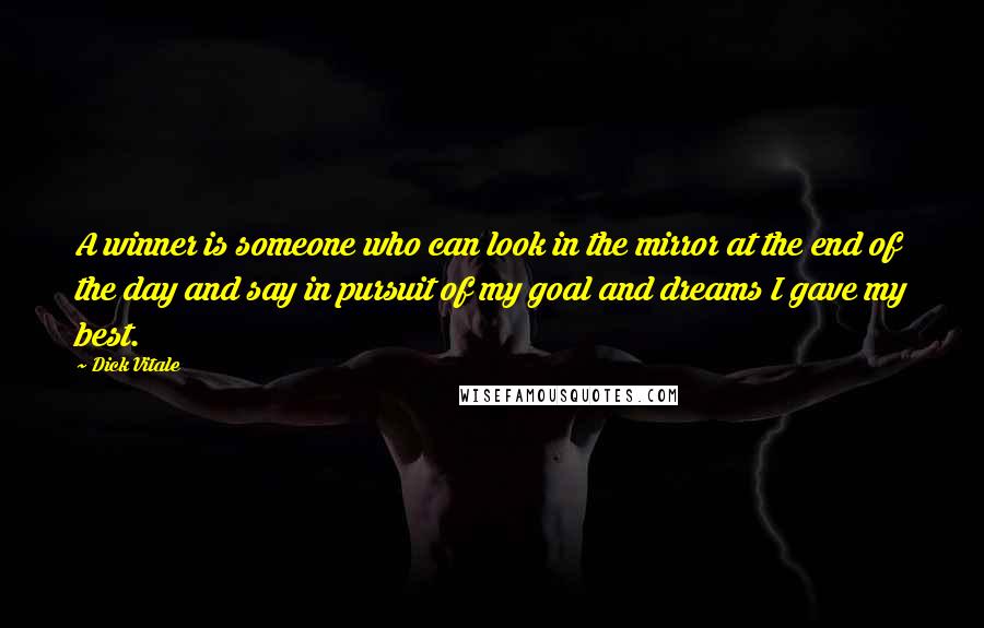 Dick Vitale Quotes: A winner is someone who can look in the mirror at the end of the day and say in pursuit of my goal and dreams I gave my best.