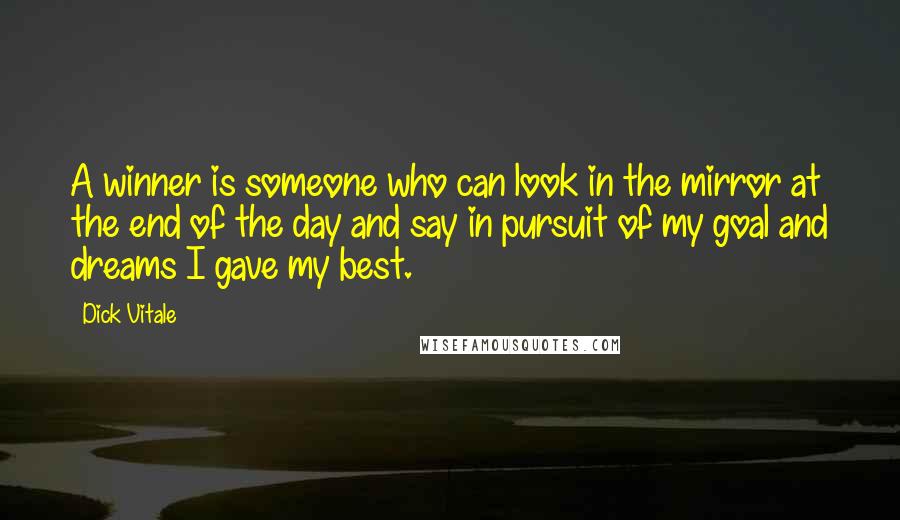 Dick Vitale Quotes: A winner is someone who can look in the mirror at the end of the day and say in pursuit of my goal and dreams I gave my best.