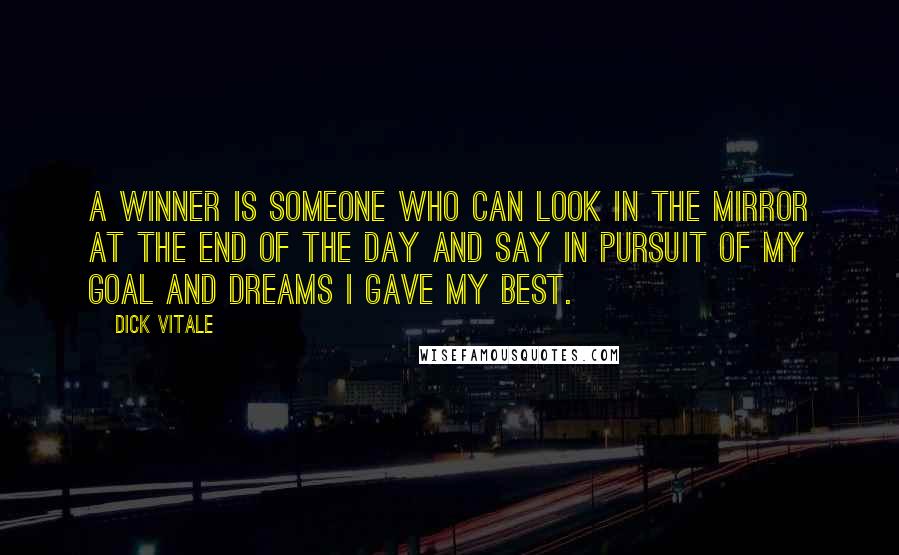 Dick Vitale Quotes: A winner is someone who can look in the mirror at the end of the day and say in pursuit of my goal and dreams I gave my best.