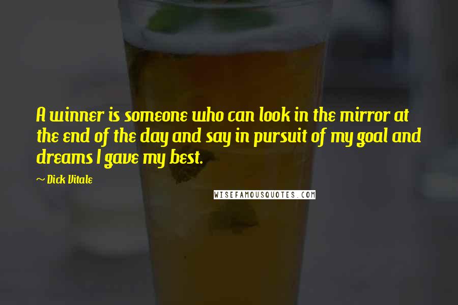 Dick Vitale Quotes: A winner is someone who can look in the mirror at the end of the day and say in pursuit of my goal and dreams I gave my best.