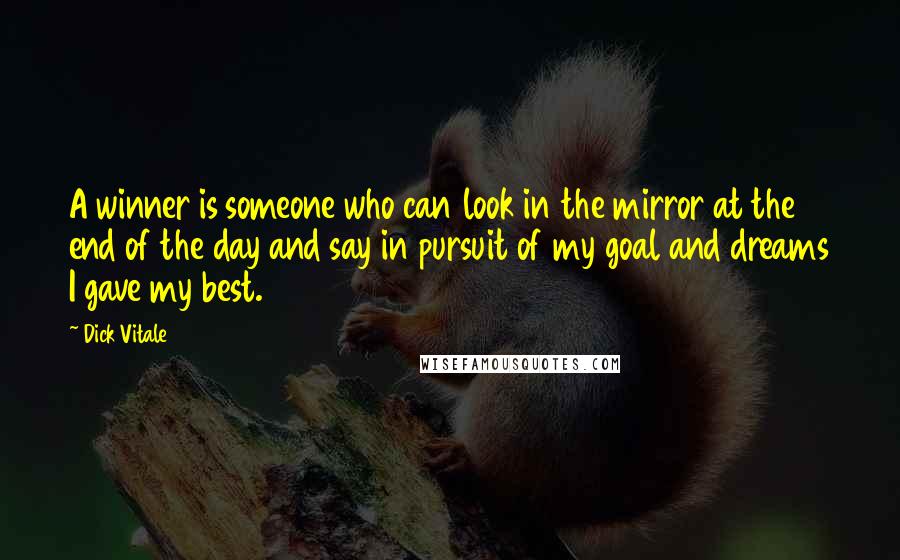 Dick Vitale Quotes: A winner is someone who can look in the mirror at the end of the day and say in pursuit of my goal and dreams I gave my best.