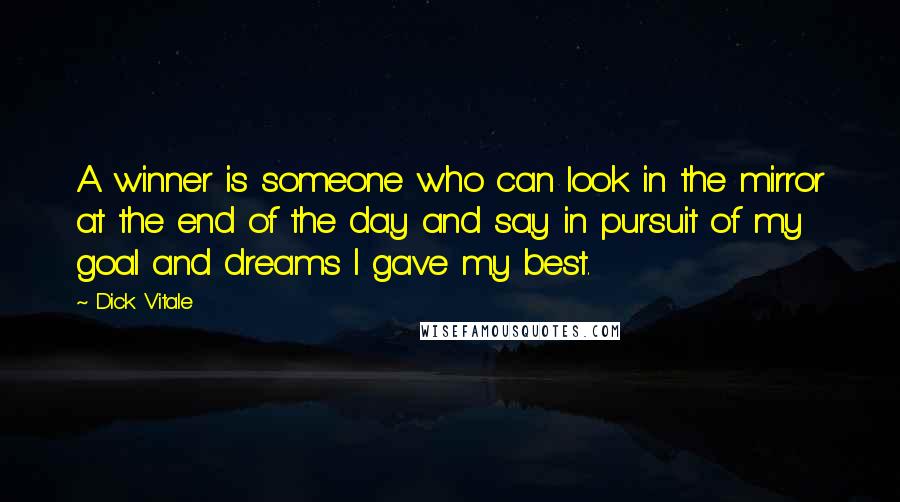 Dick Vitale Quotes: A winner is someone who can look in the mirror at the end of the day and say in pursuit of my goal and dreams I gave my best.