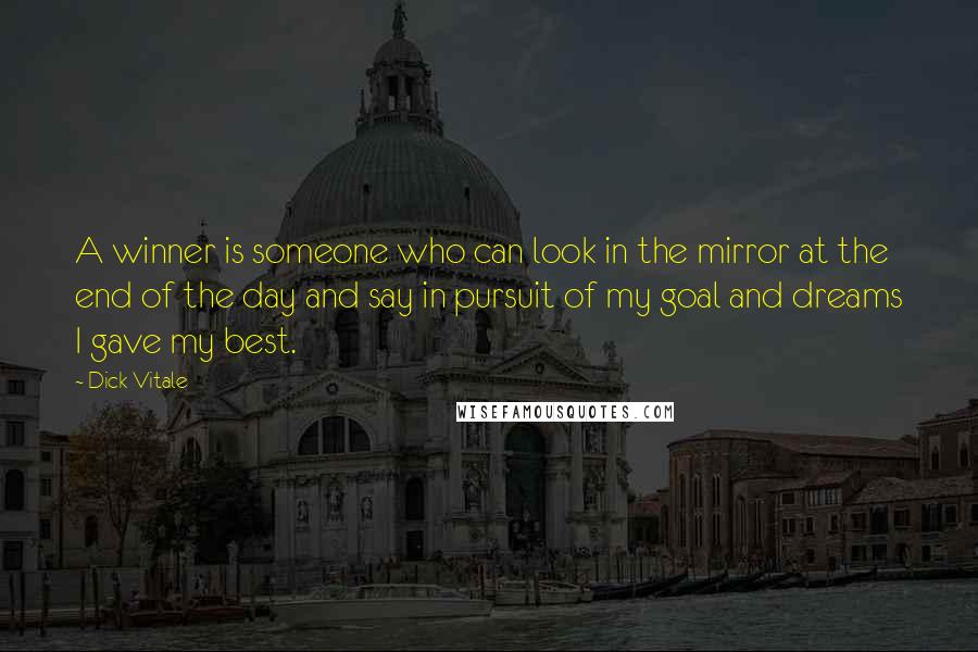 Dick Vitale Quotes: A winner is someone who can look in the mirror at the end of the day and say in pursuit of my goal and dreams I gave my best.