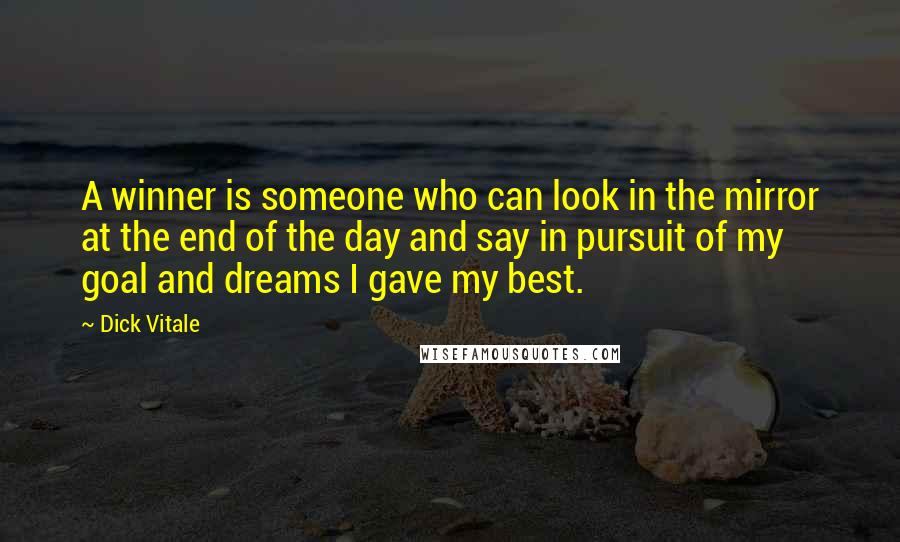 Dick Vitale Quotes: A winner is someone who can look in the mirror at the end of the day and say in pursuit of my goal and dreams I gave my best.