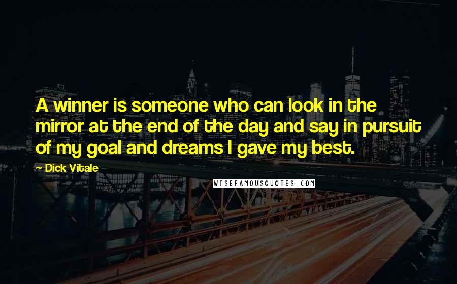 Dick Vitale Quotes: A winner is someone who can look in the mirror at the end of the day and say in pursuit of my goal and dreams I gave my best.