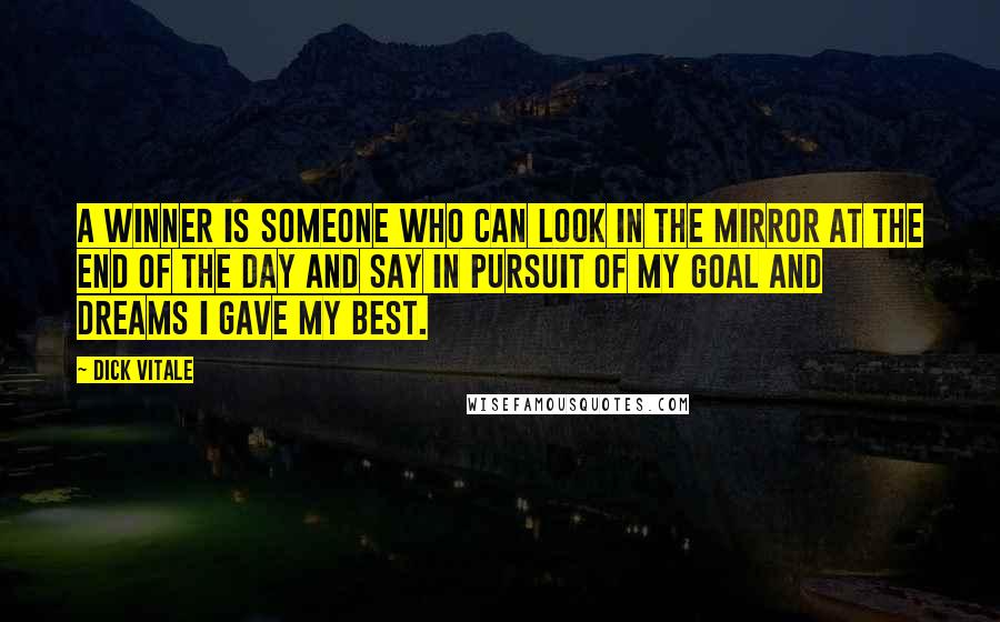 Dick Vitale Quotes: A winner is someone who can look in the mirror at the end of the day and say in pursuit of my goal and dreams I gave my best.