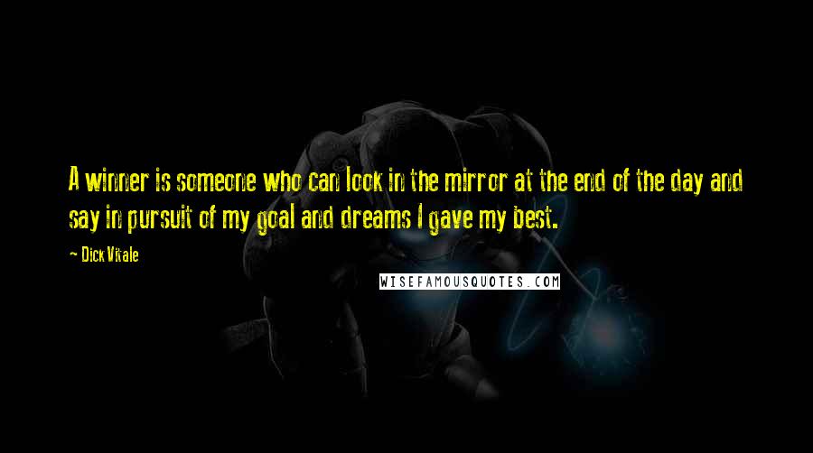 Dick Vitale Quotes: A winner is someone who can look in the mirror at the end of the day and say in pursuit of my goal and dreams I gave my best.