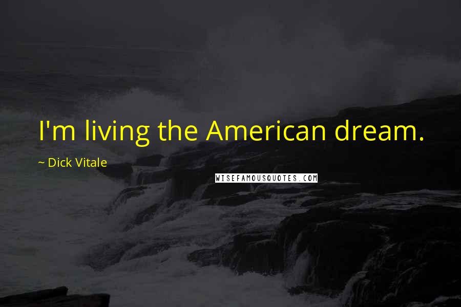 Dick Vitale Quotes: I'm living the American dream.