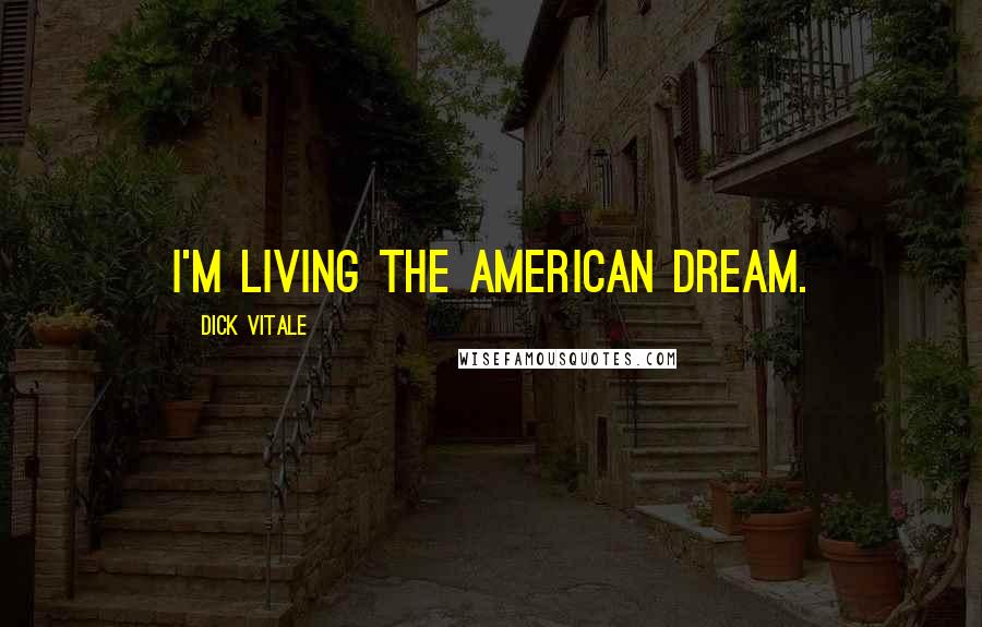 Dick Vitale Quotes: I'm living the American dream.