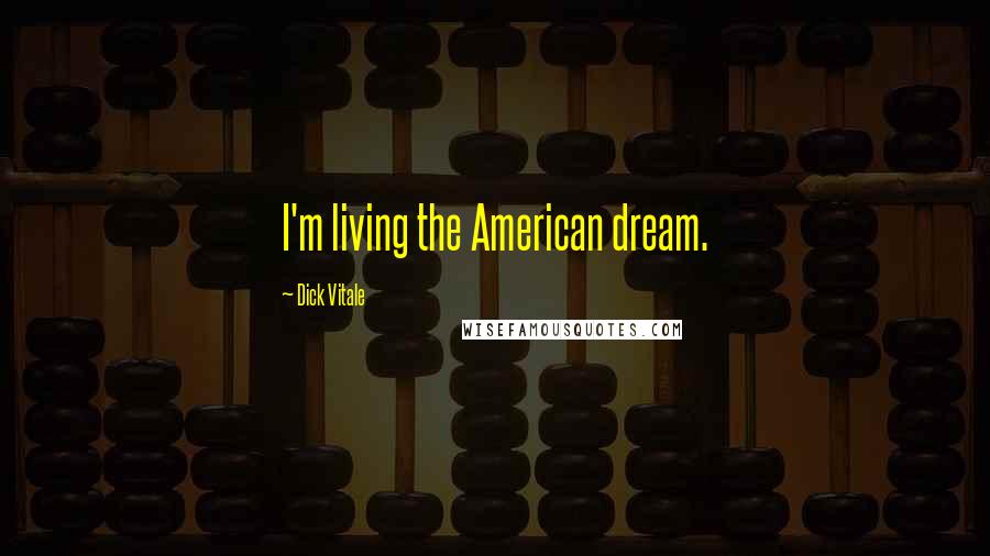 Dick Vitale Quotes: I'm living the American dream.