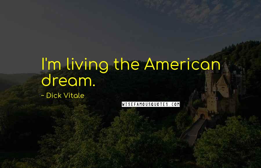 Dick Vitale Quotes: I'm living the American dream.