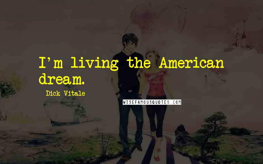 Dick Vitale Quotes: I'm living the American dream.