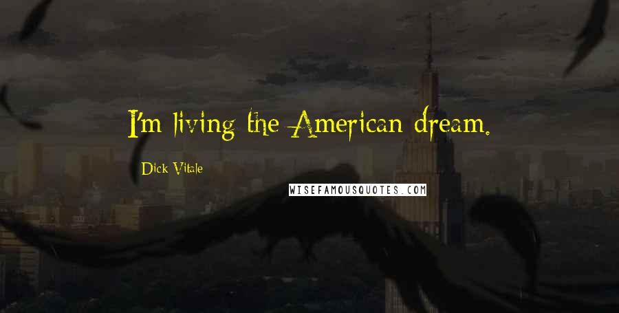 Dick Vitale Quotes: I'm living the American dream.