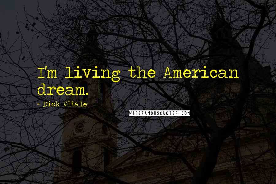Dick Vitale Quotes: I'm living the American dream.