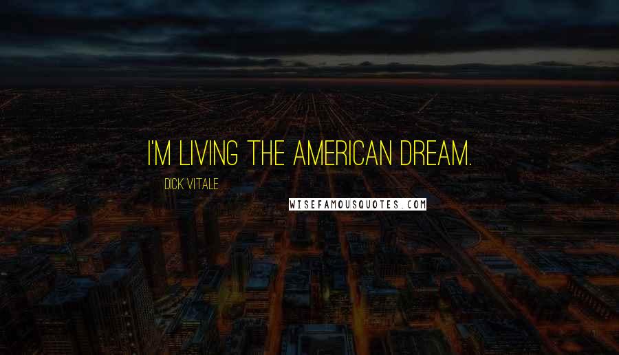 Dick Vitale Quotes: I'm living the American dream.