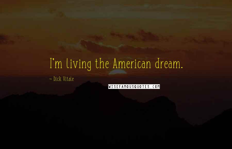 Dick Vitale Quotes: I'm living the American dream.