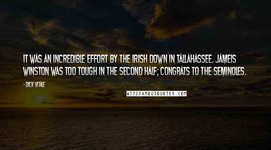 Dick Vitale Quotes: It was an incredible effort by the Irish down in Tallahassee. Jameis Winston was too tough in the second half; congrats to the Seminoles.