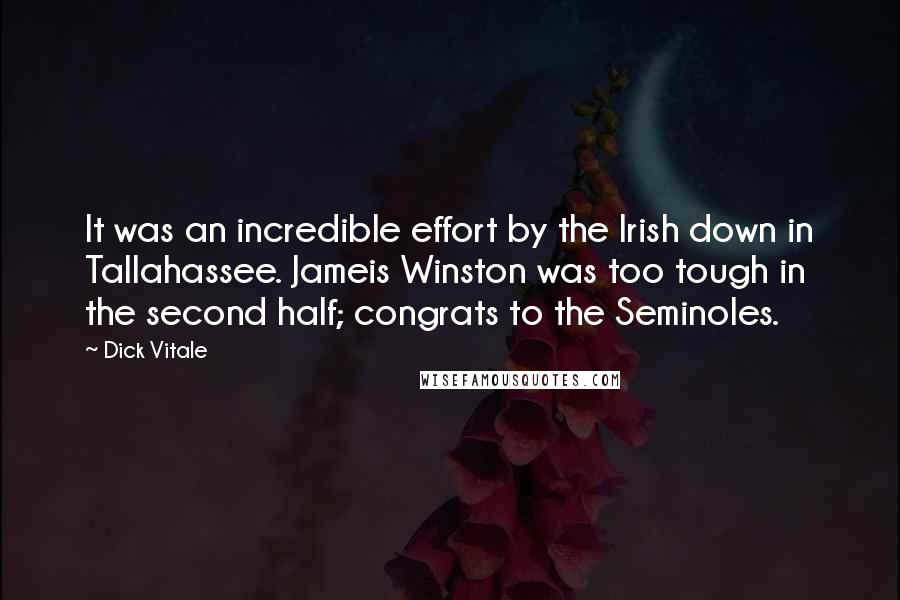 Dick Vitale Quotes: It was an incredible effort by the Irish down in Tallahassee. Jameis Winston was too tough in the second half; congrats to the Seminoles.