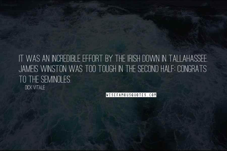 Dick Vitale Quotes: It was an incredible effort by the Irish down in Tallahassee. Jameis Winston was too tough in the second half; congrats to the Seminoles.