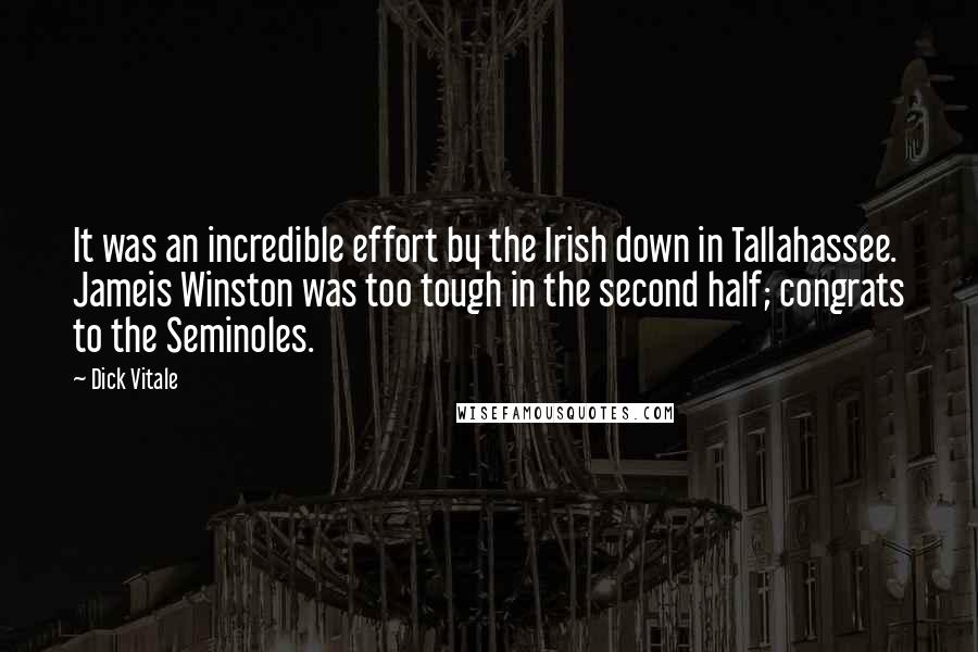 Dick Vitale Quotes: It was an incredible effort by the Irish down in Tallahassee. Jameis Winston was too tough in the second half; congrats to the Seminoles.