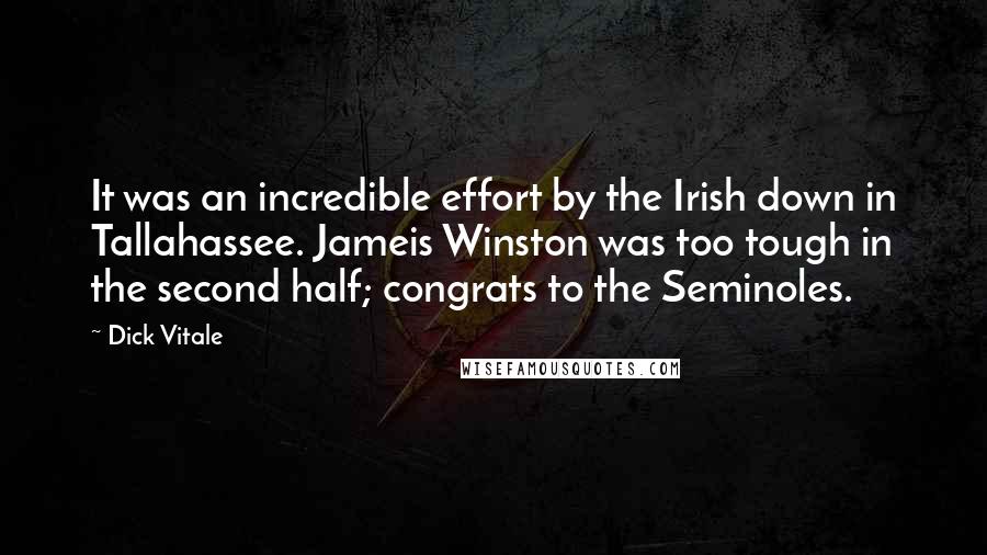 Dick Vitale Quotes: It was an incredible effort by the Irish down in Tallahassee. Jameis Winston was too tough in the second half; congrats to the Seminoles.